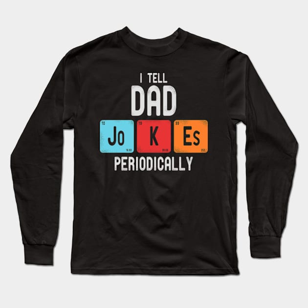 I Tell Dad Jokes Periodically Long Sleeve T-Shirt by deadright